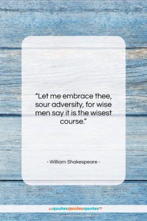 William Shakespeare quote: “Let me embrace thee, sour adversity, for…”- at QuotesQuotesQuotes.com