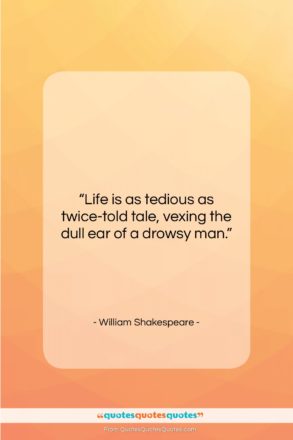 William Shakespeare quote: “Life is as tedious as twice-told tale,…”- at QuotesQuotesQuotes.com