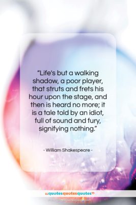 William Shakespeare quote: “Life’s but a walking shadow, a poor…”- at QuotesQuotesQuotes.com