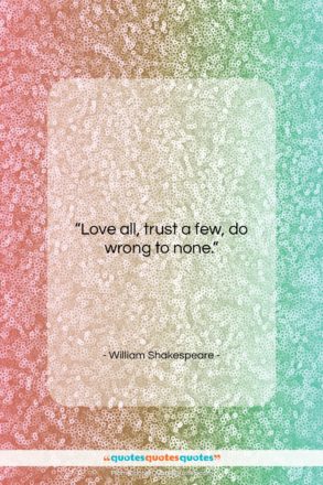 William Shakespeare quote: “Love all, trust a few, do wrong…”- at QuotesQuotesQuotes.com