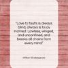 William Shakespeare quote: “Love to faults is always blind, always…”- at QuotesQuotesQuotes.com