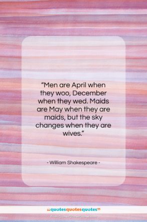 William Shakespeare quote: “Men are April when they woo, December…”- at QuotesQuotesQuotes.com