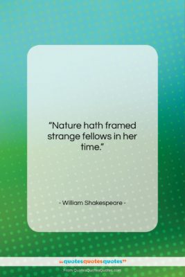William Shakespeare quote: “Nature hath framed strange fellows in her…”- at QuotesQuotesQuotes.com