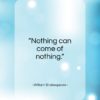William Shakespeare quote: “Nothing can come of nothing…”- at QuotesQuotesQuotes.com