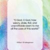 William Shakespeare quote: “O God, O God, how weary, stale,…”- at QuotesQuotesQuotes.com
