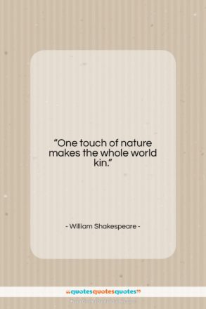 William Shakespeare quote: “One touch of nature makes the whole…”- at QuotesQuotesQuotes.com