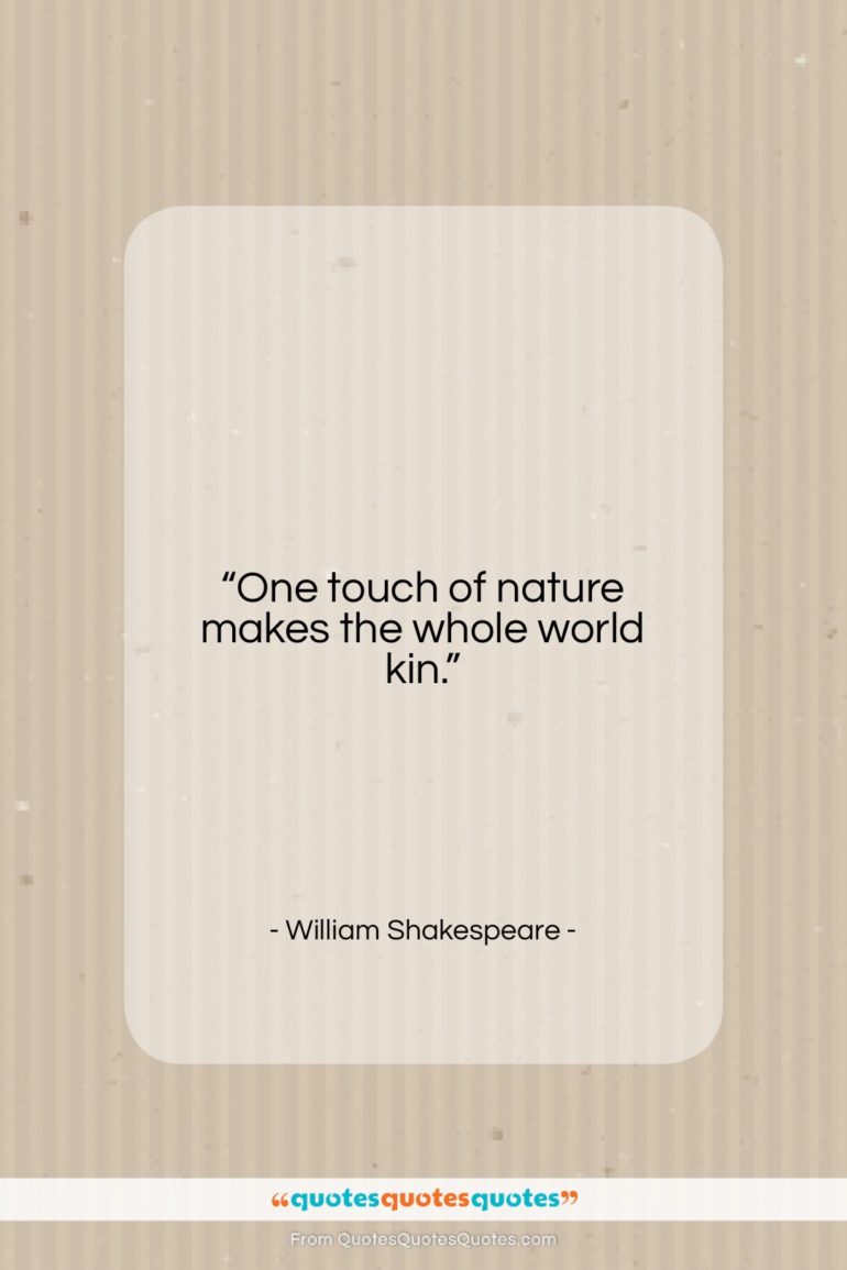 William Shakespeare quote: “One touch of nature makes the whole…”- at QuotesQuotesQuotes.com