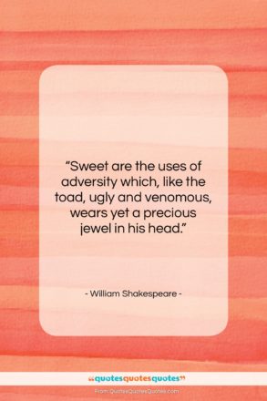 William Shakespeare quote: “Sweet are the uses of adversity which,…”- at QuotesQuotesQuotes.com