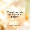 William Shakespeare quote: “Sweet mercy is nobility’s true badge…”- at QuotesQuotesQuotes.com
