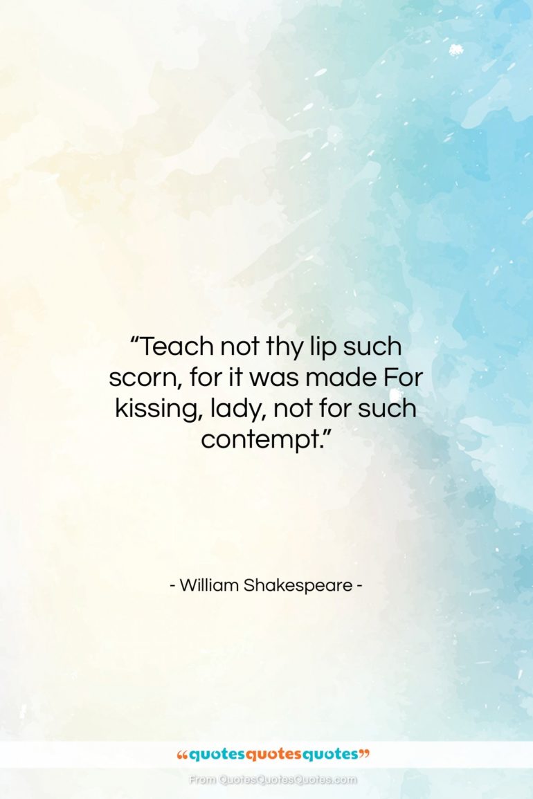 William Shakespeare quote: “Teach not thy lip such scorn, for…”- at QuotesQuotesQuotes.com