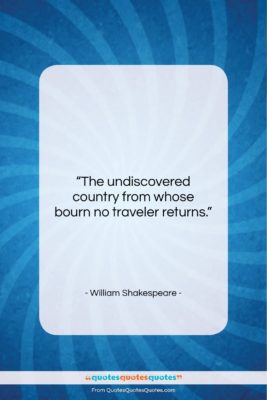 William Shakespeare quote: “The undiscovered country from whose bourn no…”- at QuotesQuotesQuotes.com