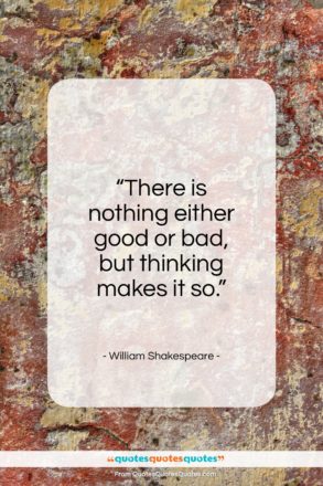 William Shakespeare quote: “There is nothing either good or bad…”- at QuotesQuotesQuotes.com