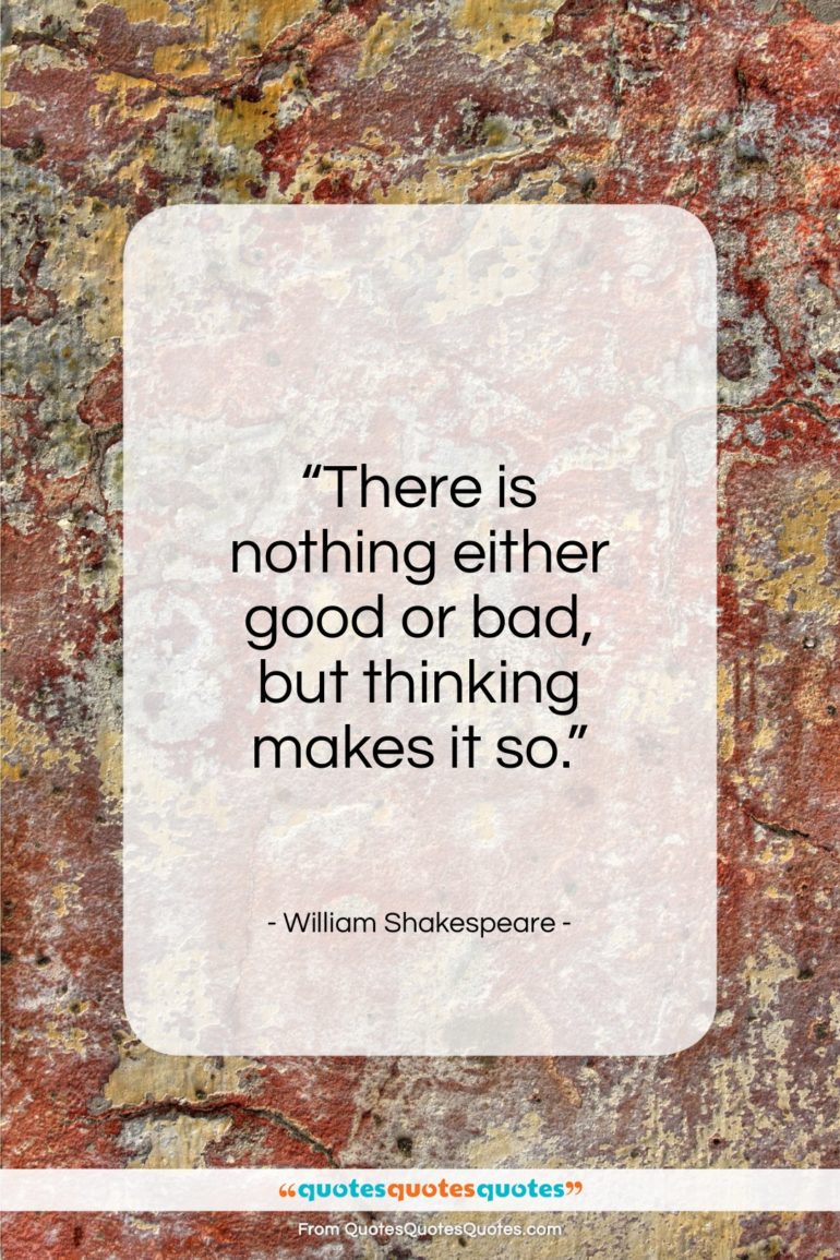 William Shakespeare quote: “There is nothing either good or bad…”- at QuotesQuotesQuotes.com