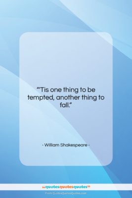 William Shakespeare quote: “‘Tis one thing to be tempted, another…”- at QuotesQuotesQuotes.com