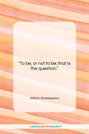 William Shakespeare quote: “To be, or not to be: that…”- at QuotesQuotesQuotes.com