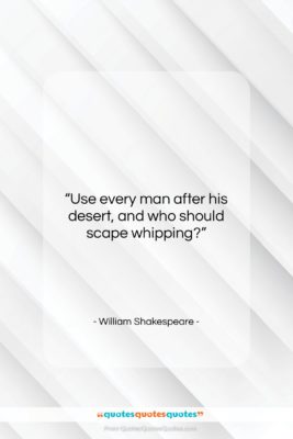 William Shakespeare quote: “Use every man after his desert, and…”- at QuotesQuotesQuotes.com