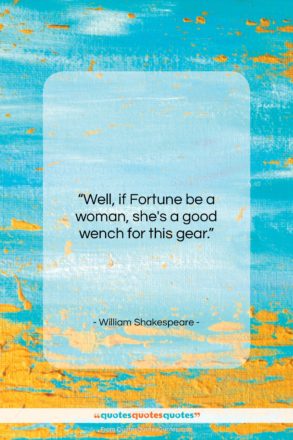 William Shakespeare quote: “Well, if Fortune be a woman, she’s…”- at QuotesQuotesQuotes.com
