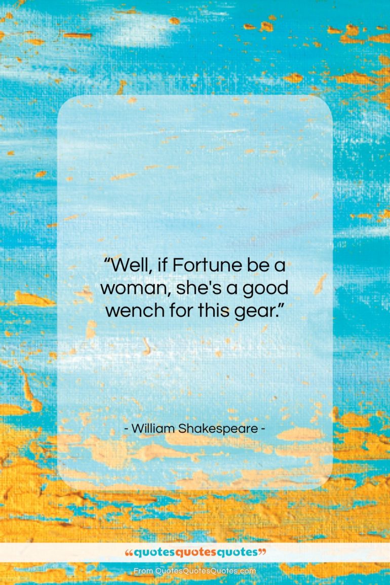 William Shakespeare quote: “Well, if Fortune be a woman, she’s…”- at QuotesQuotesQuotes.com