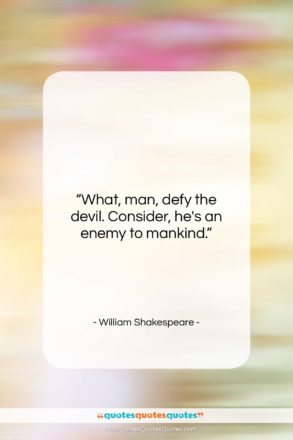 William Shakespeare quote: “What, man, defy the devil. Consider, he’s…”- at QuotesQuotesQuotes.com