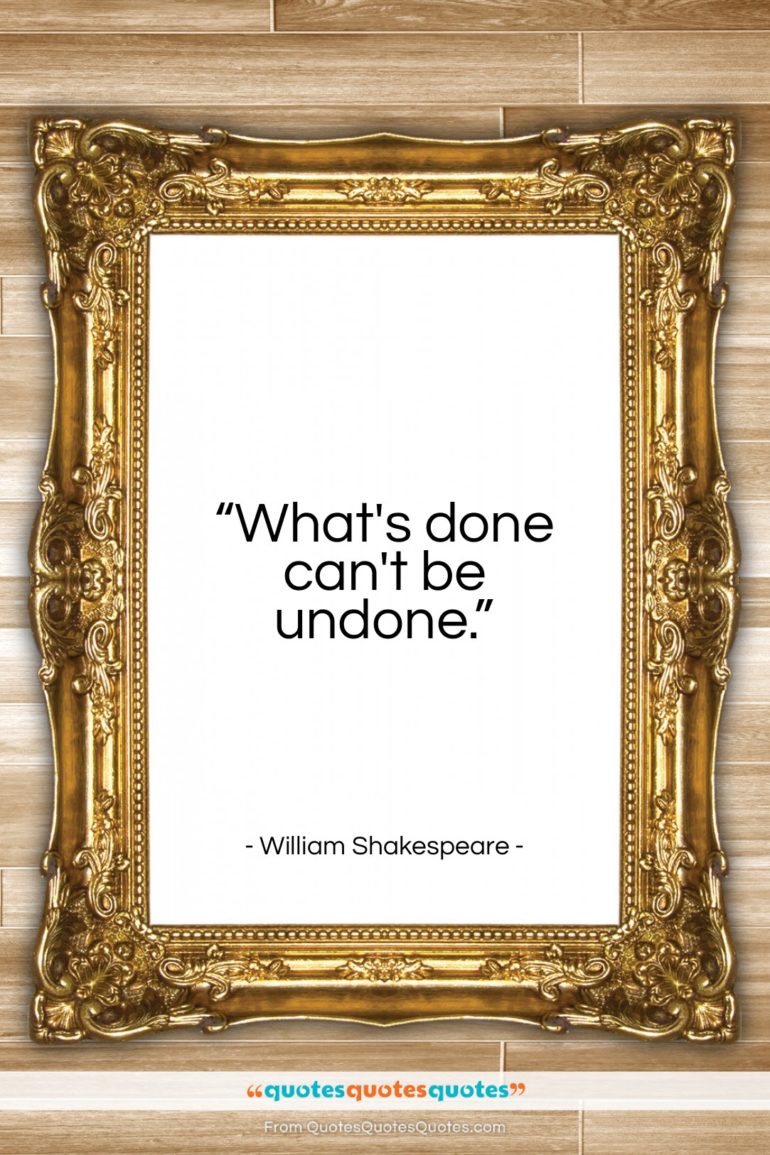 William Shakespeare quote: “What’s done can’t be undone…”- at QuotesQuotesQuotes.com
