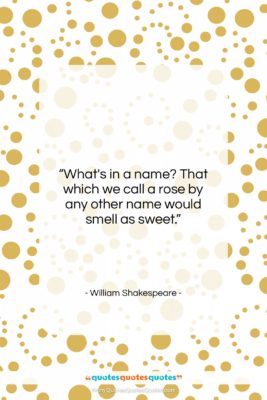William Shakespeare quote: “What’s in a name? That which we…”- at QuotesQuotesQuotes.com