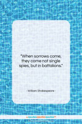 William Shakespeare quote: “When sorrows come, they come not single…”- at QuotesQuotesQuotes.com