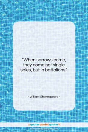 William Shakespeare quote: “When sorrows come, they come not single…”- at QuotesQuotesQuotes.com