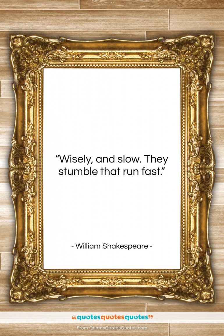 William Shakespeare quote: “Wisely, and slow. They stumble that run…”- at QuotesQuotesQuotes.com