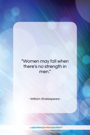 William Shakespeare quote: “Women may fall when there’s no strength…”- at QuotesQuotesQuotes.com