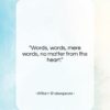 William Shakespeare quote: “Words, words, mere words, no matter from…”- at QuotesQuotesQuotes.com