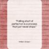 William Shawn quote: “Falling short of perfection is a process…”- at QuotesQuotesQuotes.com