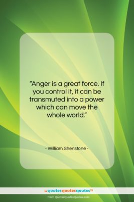 William Shenstone quote: “Anger is a great force. If you…”- at QuotesQuotesQuotes.com