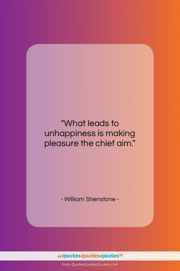 William Shenstone quote: “What leads to unhappiness is…”- at QuotesQuotesQuotes.com