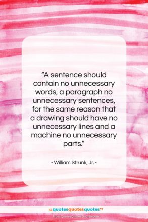 William Strunk, Jr. quote: “A sentence should contain no unnecessary words,…”- at QuotesQuotesQuotes.com