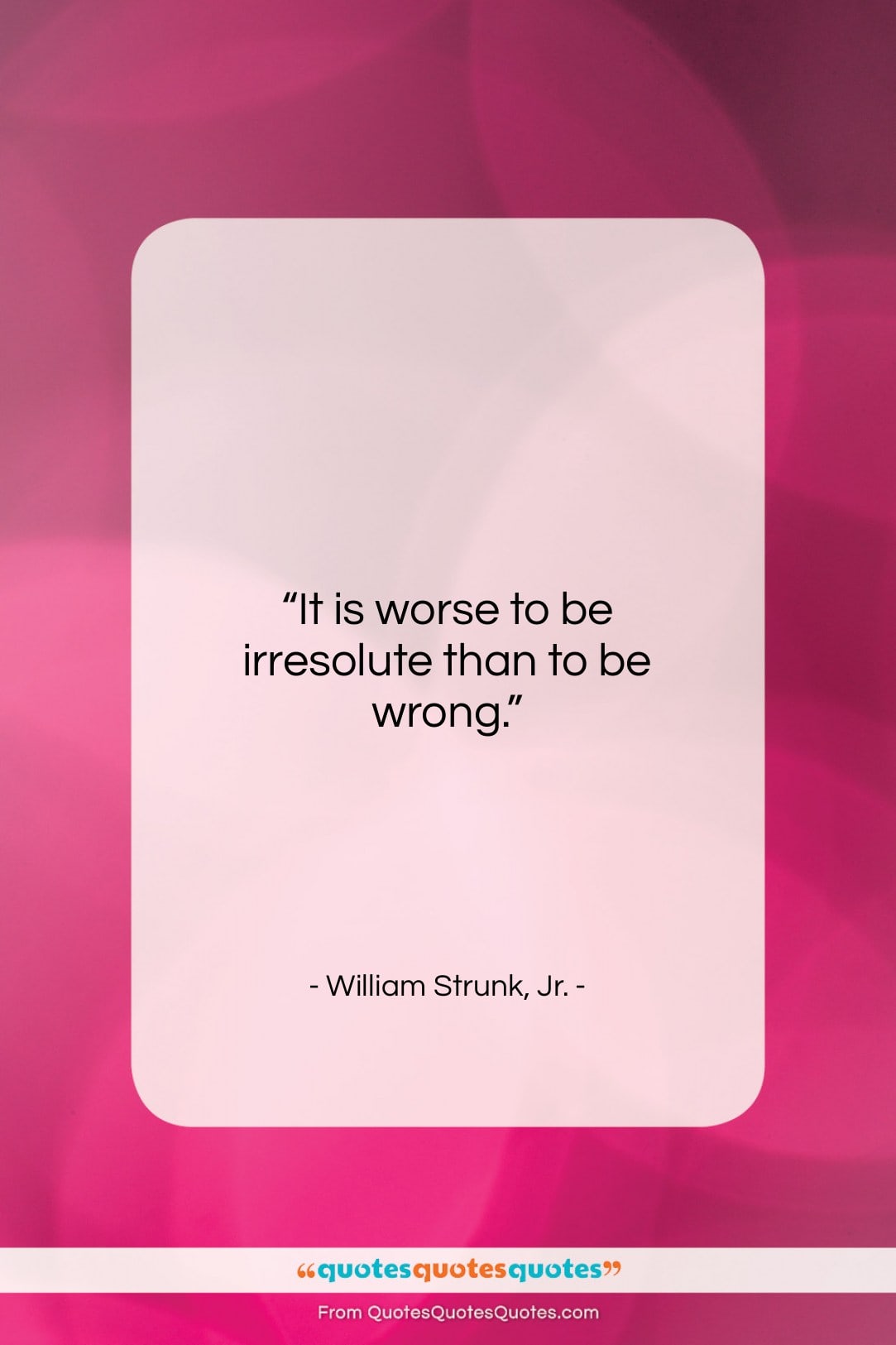 William Strunk, Jr. quote: “It is worse to be irresolute than…”- at QuotesQuotesQuotes.com