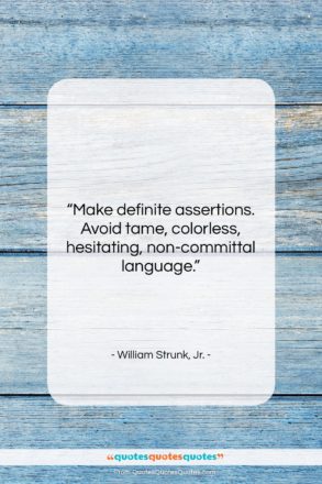 William Strunk, Jr. quote: “Make definite assertions. Avoid tame, colorless, hesitating,…”- at QuotesQuotesQuotes.com