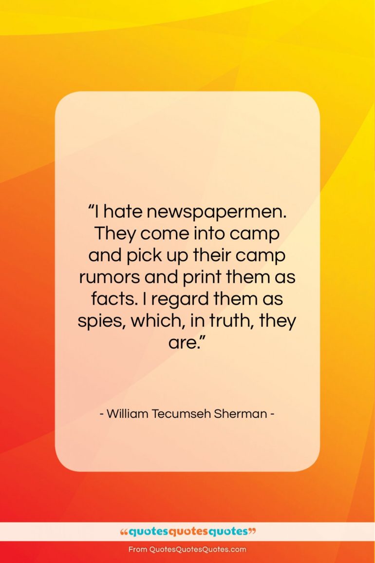 William Tecumseh Sherman quote: “I hate newspapermen. They come into camp…”- at QuotesQuotesQuotes.com