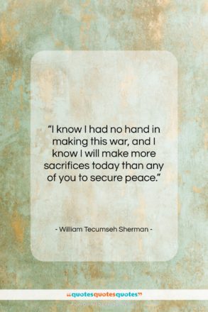 William Tecumseh Sherman quote: “I know I had no hand in…”- at QuotesQuotesQuotes.com