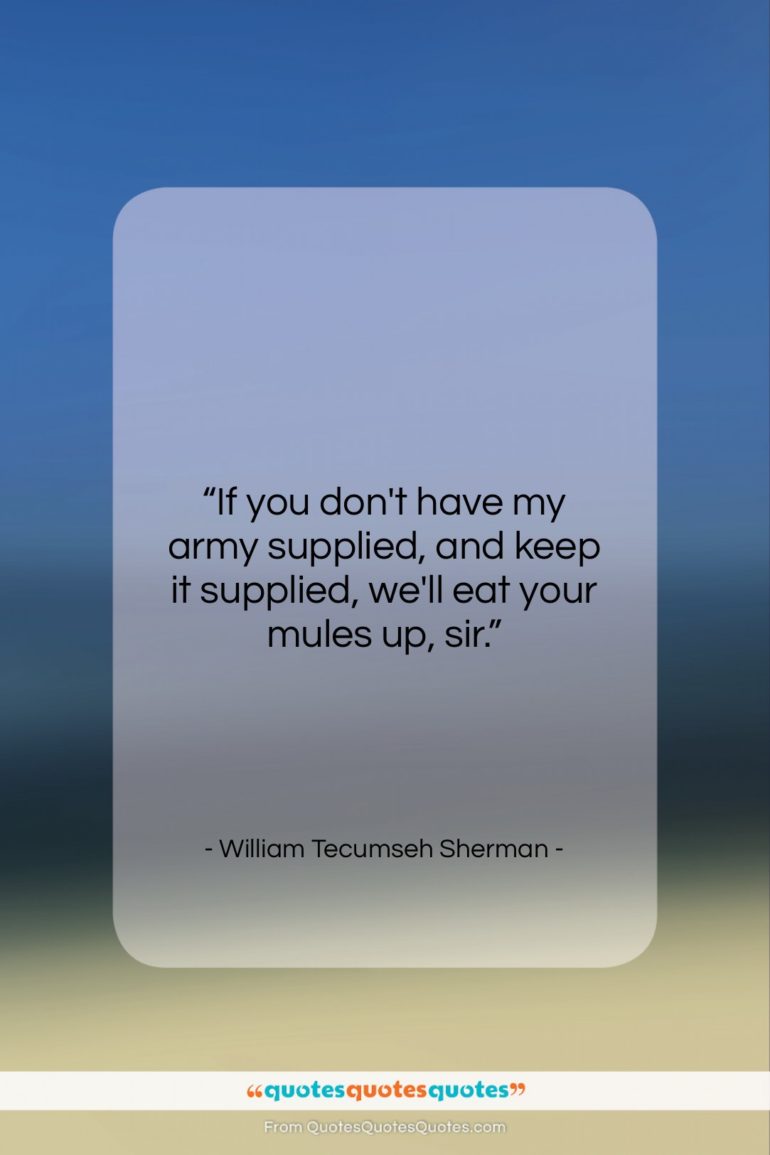 William Tecumseh Sherman quote: “If you don’t have my army supplied,…”- at QuotesQuotesQuotes.com