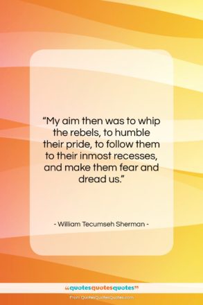 William Tecumseh Sherman quote: “My aim then was to whip the…”- at QuotesQuotesQuotes.com