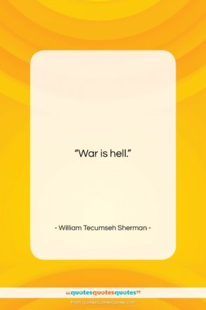 William Tecumseh Sherman quote: “War is hell….”- at QuotesQuotesQuotes.com
