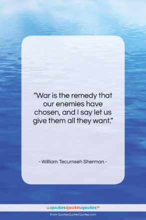 William Tecumseh Sherman quote: “War is the remedy that our enemies…”- at QuotesQuotesQuotes.com