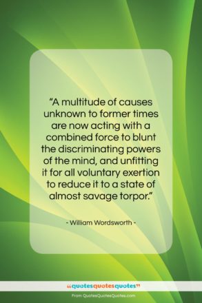 William Wordsworth quote: “A multitude of causes unknown to former…”- at QuotesQuotesQuotes.com
