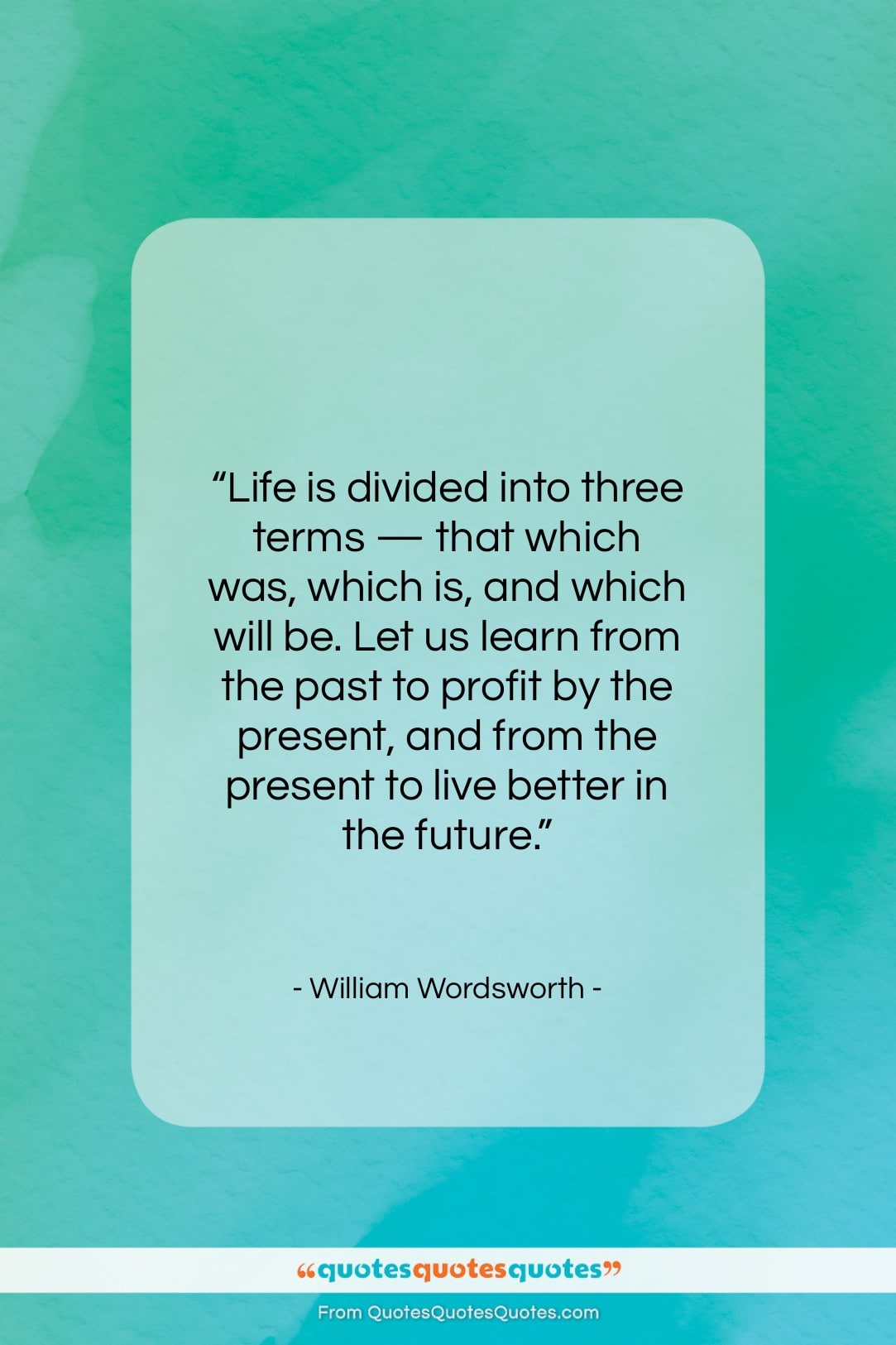 William Wordsworth quote: “Life is divided into three terms —…”- at QuotesQuotesQuotes.com