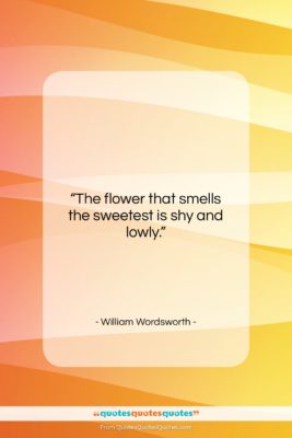 William Wordsworth quote: “The flower that smells the sweetest is…”- at QuotesQuotesQuotes.com