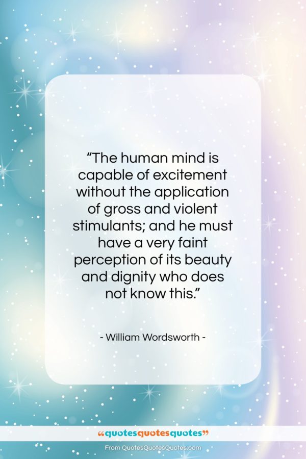 William Wordsworth quote: “The human mind is capable of excitement…”- at QuotesQuotesQuotes.com