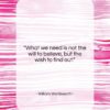 William Wordsworth quote: “What we need is not the will…”- at QuotesQuotesQuotes.com