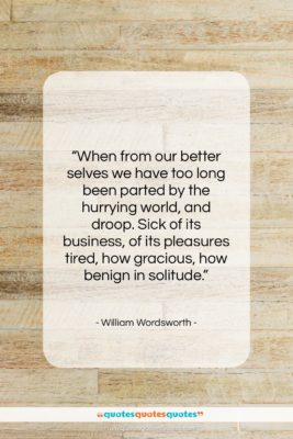 William Wordsworth quote: “When from our better selves we have…”- at QuotesQuotesQuotes.com