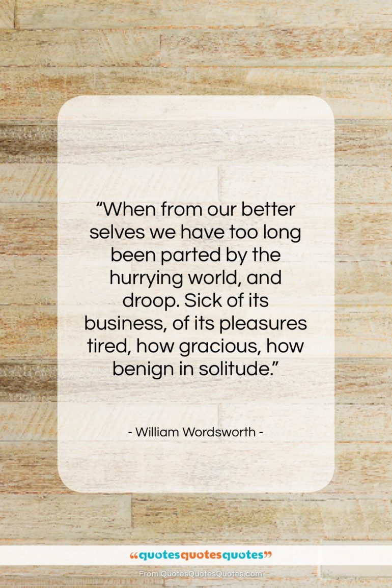 William Wordsworth quote: “When from our better selves we have…”- at QuotesQuotesQuotes.com