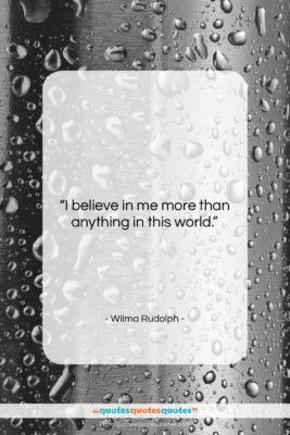 Wilma Rudolph quote: “I believe in me more than anything…”- at QuotesQuotesQuotes.com